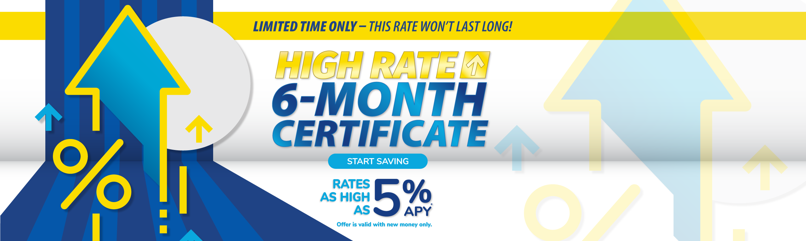 LIMITED TIME: 6 Month Certificate of Deposit for 5% APY on balance of $100,000 or more.