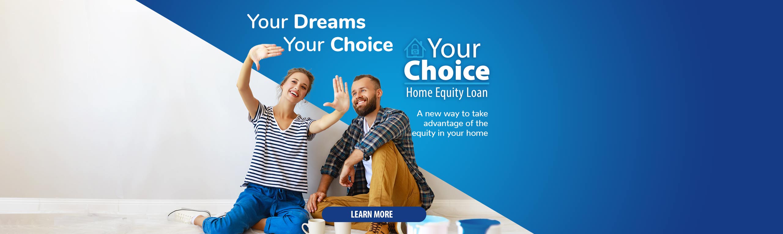 Your Dreams, Your Choice. Your Choice Home equity Loan.